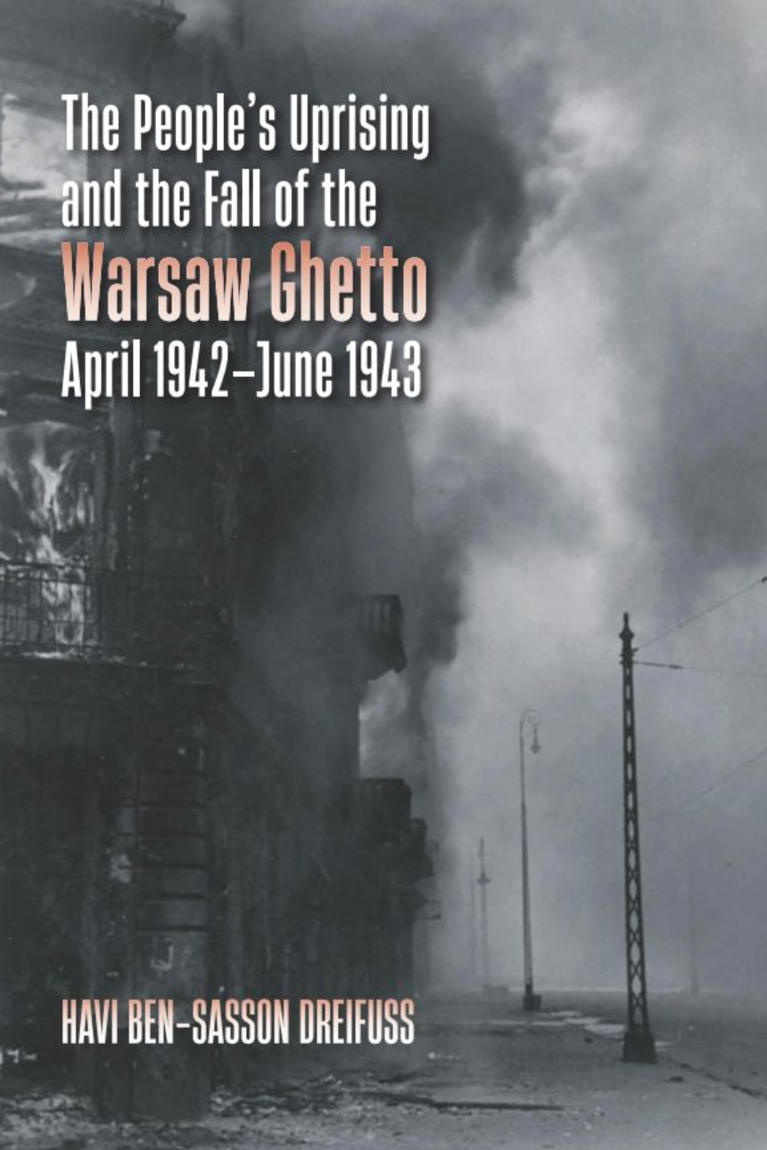 The People’s Uprising and the Fall of the Warsaw Ghetto, April 1942–June 1943
