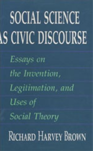 Social Science as Civic Discourse: Essays on the Invention, Legitimation, and Uses of Social Theory