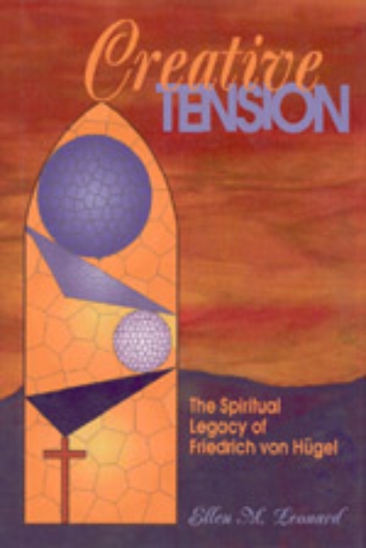 Creative Tension: The Spiritual Legacy of Friedrich von Hügel