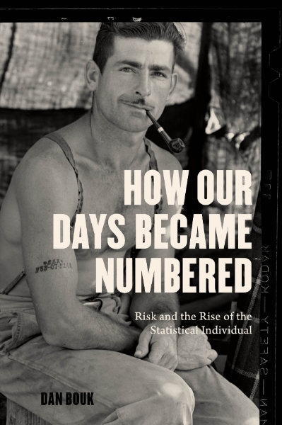 How Our Days Became Numbered: Risk and the Rise of the Statistical Individual