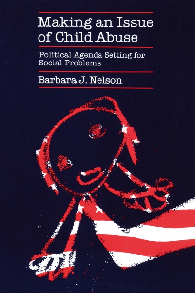 Making an Issue of Child Abuse: Political Agenda Setting for Social Problems