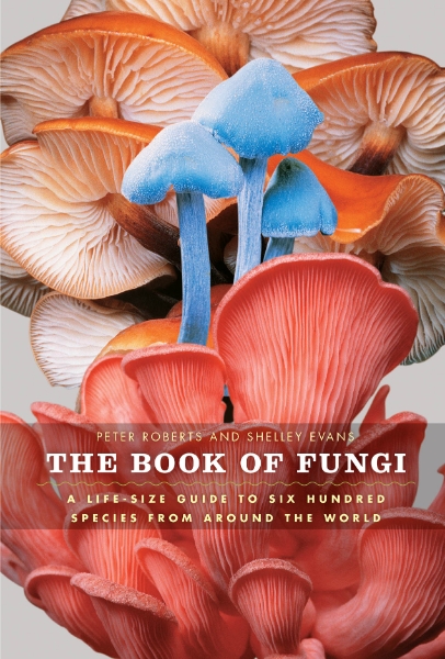 The Book of Fungi: A Life-Size Guide to Six Hundred Species from around the World