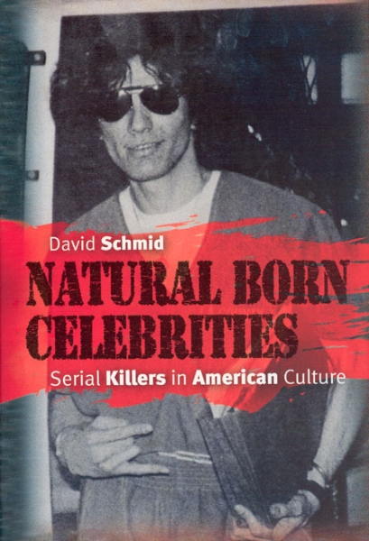 Natural Born Celebrities: Serial Killers in American Culture