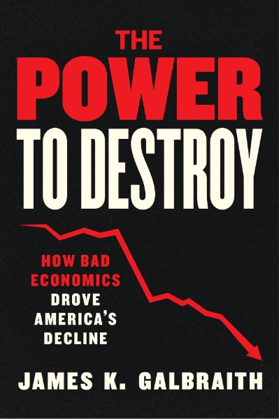 The Power to Destroy: How Bad Economics Drove America’s Decline