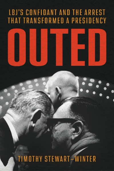 Outed: LBJ’s Confidant and the Arrest That Transformed a Presidency