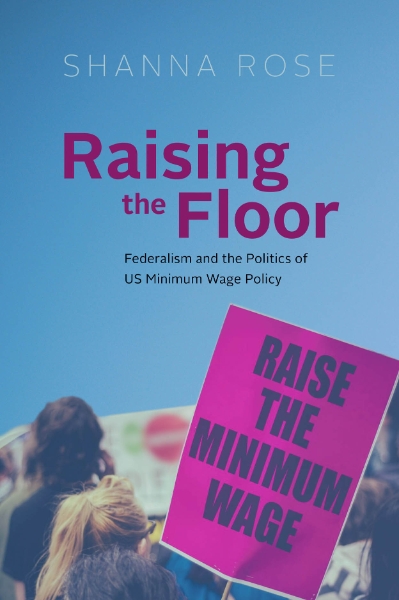 Raising the Floor: Federalism and the Politics of US Minimum Wage Policy