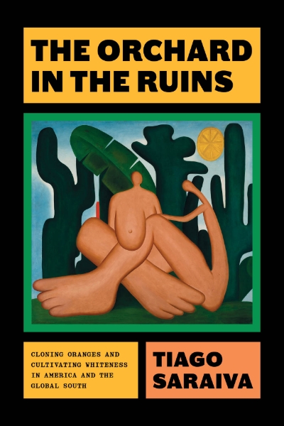 The Orchard in the Ruins: Cloning Oranges and Cultivating Whiteness in America and the Global South