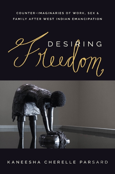 Desiring Freedom: Counter-Imaginaries of Work, Sex, and Family After West Indian Emancipation