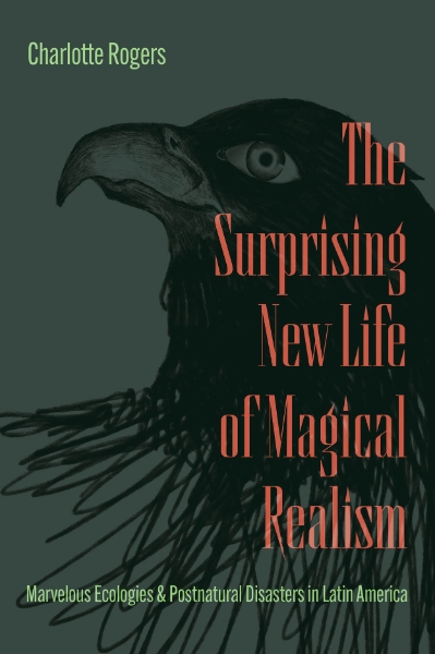 The Surprising New Life of Magical Realism: Marvelous Ecologies and Postnatural Disasters in Latin America