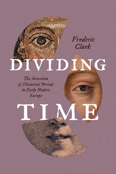 Dividing Time: The Invention of Historical Periods in Early Modern Europe
