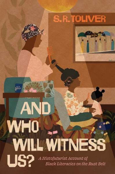 And Who Will Witness Us?: A Histofuturist Account of Black Literacies on the Rust Belt