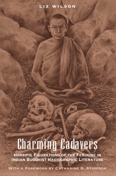 Charming Cadavers: Horrific Figurations of the Feminine in Indian Buddhist Hagiographic Literature