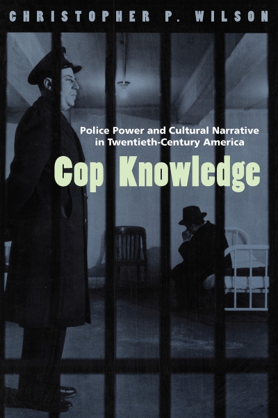 Cop Knowledge: Police Power and Cultural Narrative in Twentieth-Century America