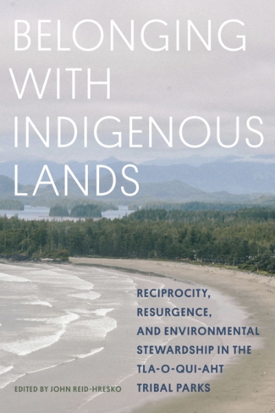 Belonging with Indigenous Lands: Resurgence, Reciprocity, and Environmental Stewardship in the Tla-o-qui-aht Tribal Parks