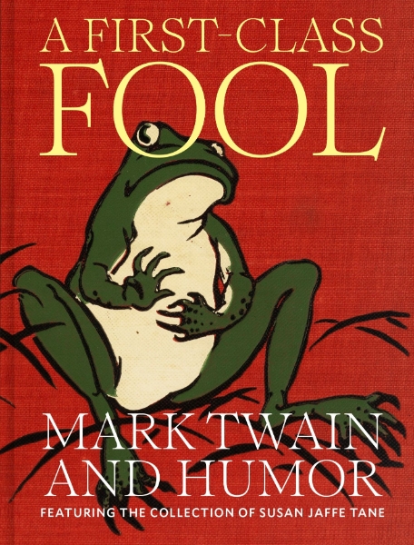 A First-Class Fool: Mark Twain and Humor, Featuring the Collection of Susan Jaffe Tane