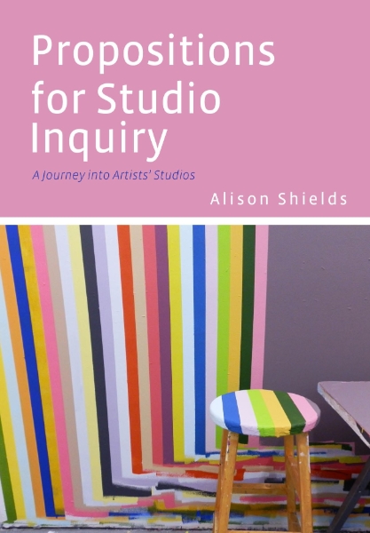 Propositions for Studio Inquiry: A Journey into Artists’ Studios
