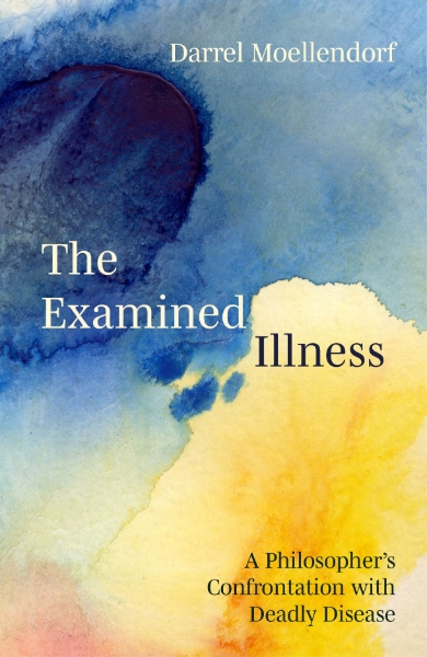 The Examined Illness: A Philosopher’s Confrontation with Deadly Disease