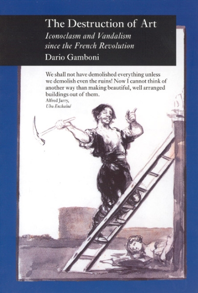 The Destruction of Art: Iconoclasm and Vandalism since the French Revolution
