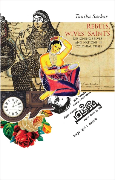 Rebels, Wives, Saints: Designing Selves and Nations in Colonial Times