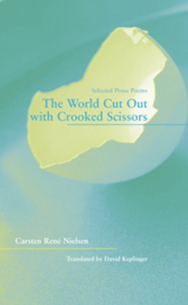 The World Cut Out with Crooked Scissors: Selected Prose Poems