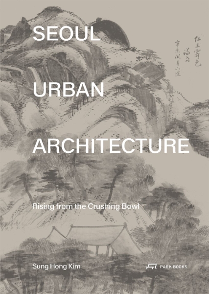 Seoul Urban Architecture: Rising from the Crushing Bowl