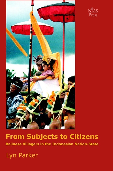 From Subjects to Citizens: Balinese Villagers in the Indonesian Nation State