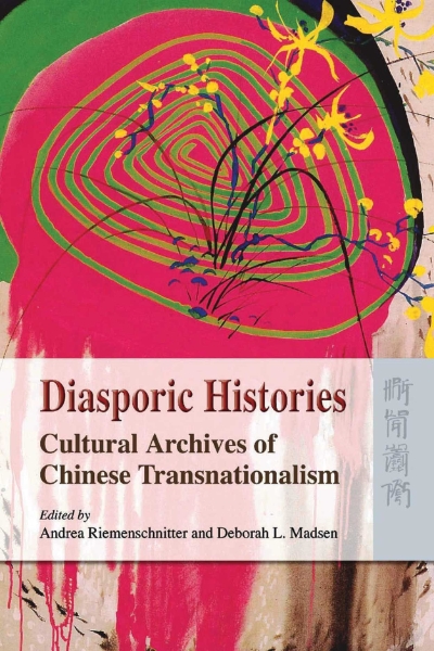 Diasporic Histories: Cultural Archives of Chinese Transnationalism