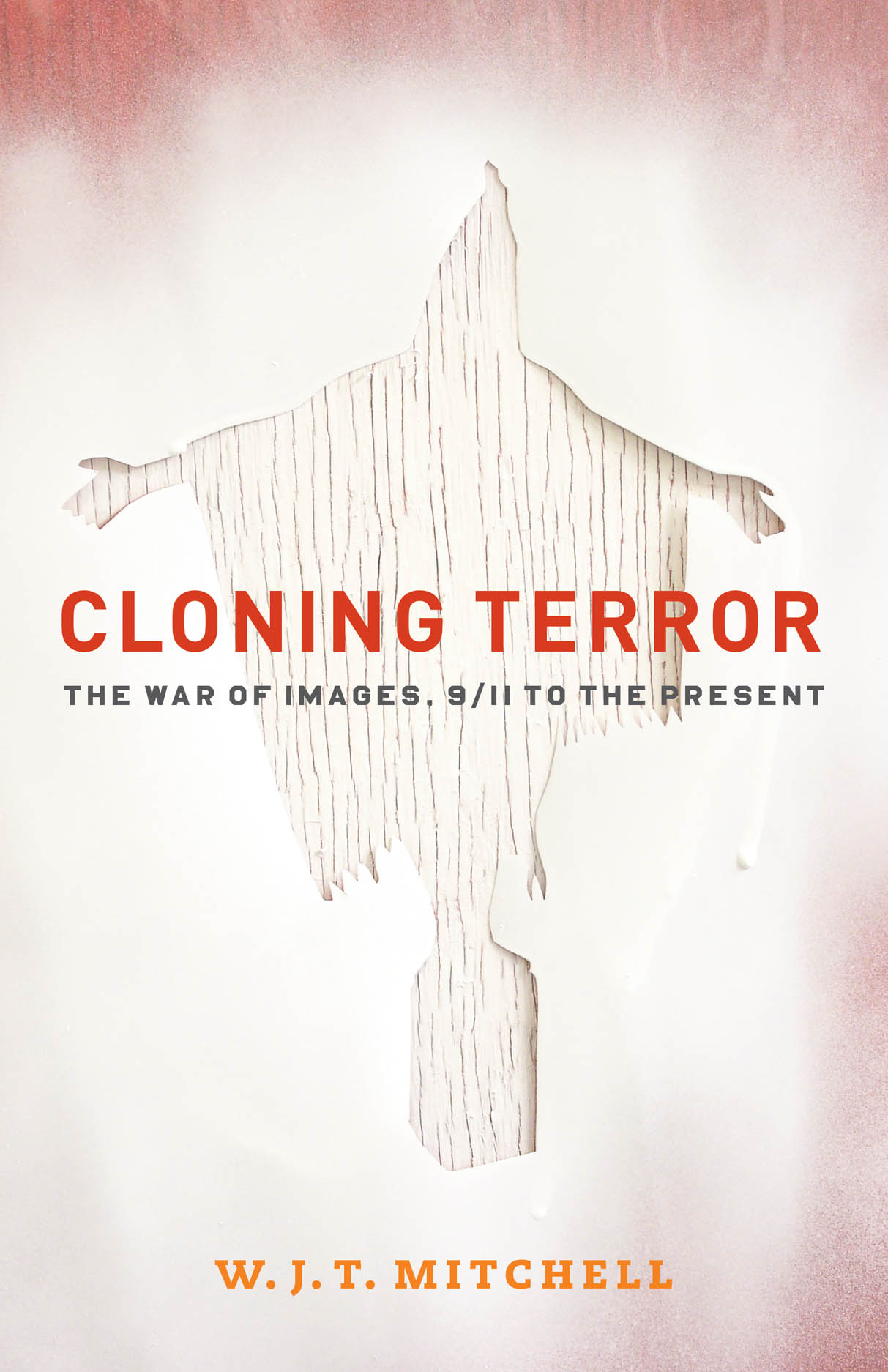 Cloning Terror: The War of Images, 9/11 to the Present